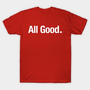 All Good. T-Shirt